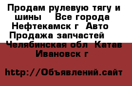 Продам рулевую тягу и шины. - Все города, Нефтекамск г. Авто » Продажа запчастей   . Челябинская обл.,Катав-Ивановск г.